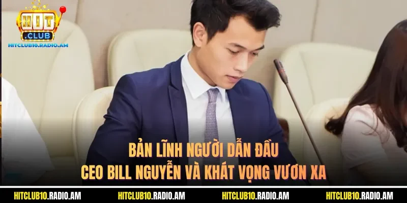 ban-linh-nguoi-dan-dau-ceo-bill-nguyen-va-khat-vong-vuon-xa