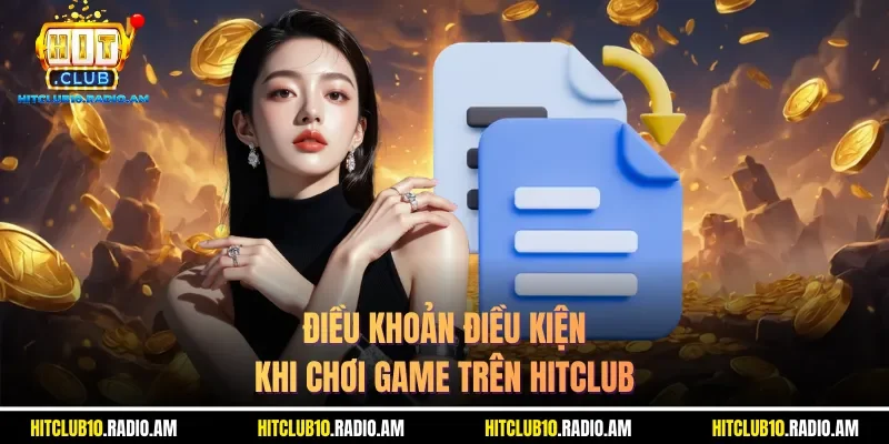 dieu-khoan-dieu-kien-khi-choi-game-tren-hitclub